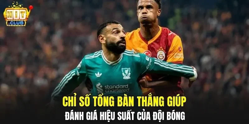 Chỉ số tổng bàn thắng giúp đánh giá hiệu suất của đội bóng