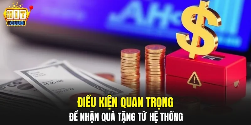 Điều kiện quan trọng để nhận quà tặng từ hệ thống
