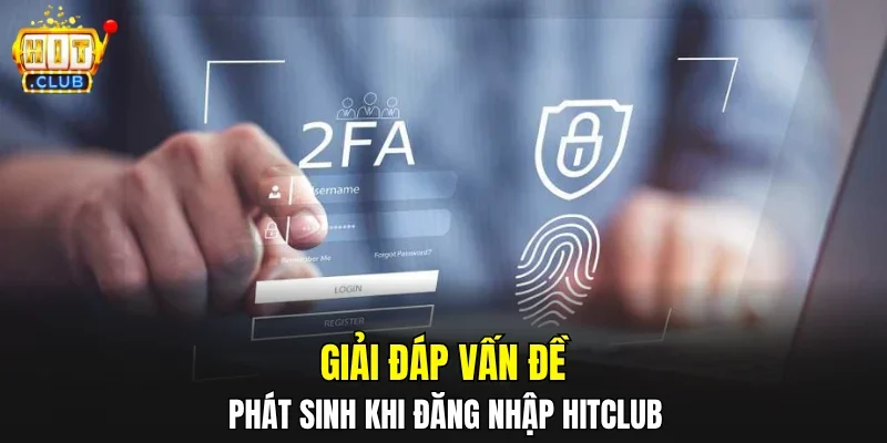 Giải đáp vấn đề phát sinh khi đăng nhập HITCLUB