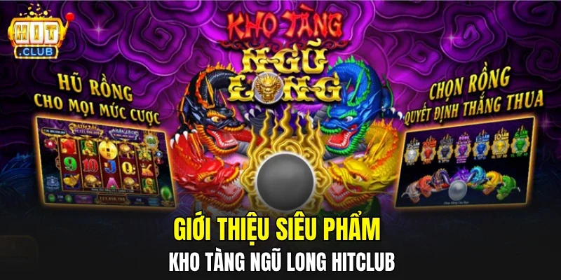 Giới thiệu siêu phẩm kho tàng ngũ long HITCLUB