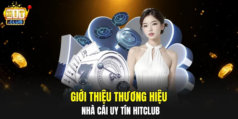 Giới thiệu thương hiệu nhà cái uy tín HITCLUB