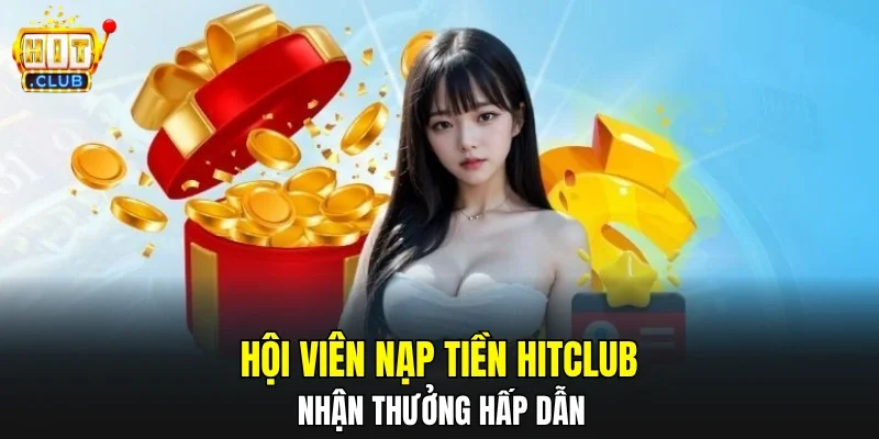 Hội viên nạp tiền HITCLUB nhận thưởng hấp dẫn