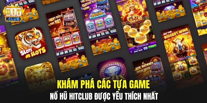 Khám phá các tựa game nổ hũ HITCLUB được yêu thích nhất