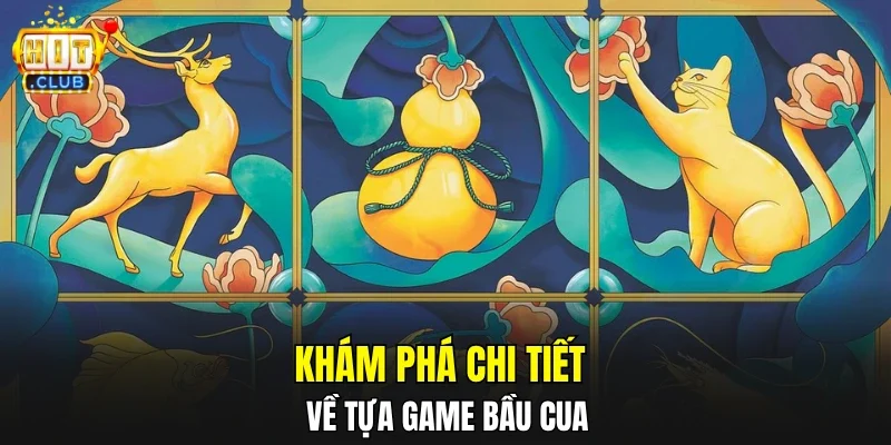 Khám phá chi tiết về tựa game bầu cua