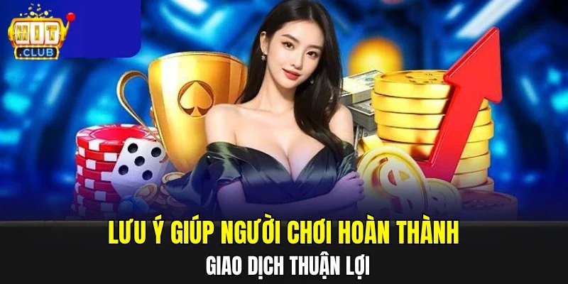 Lưu ý giúp người chơi hoàn thành giao dịch thuận lợi