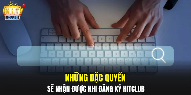 Những đặc quyền sẽ nhận được khi đăng ký HITCLUB