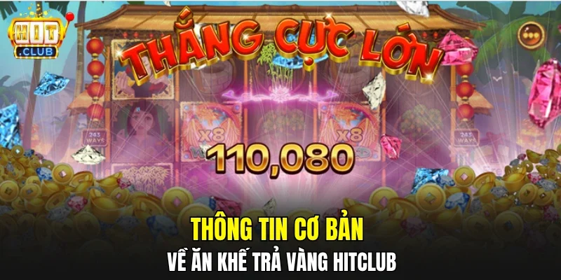 Thông tin cơ bản về ăn khế trả vàng HITCLUB