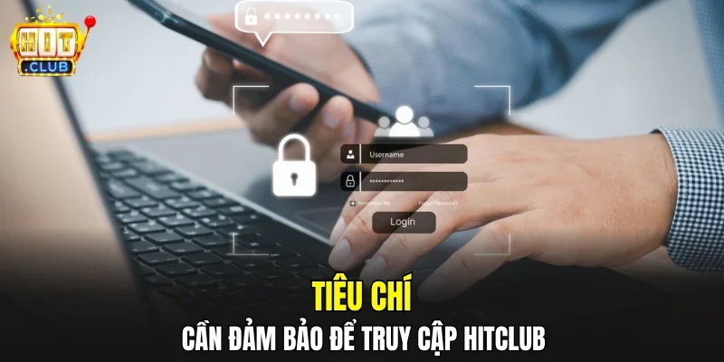 Tiêu chí cần đảm bảo để truy cập HITCLUB